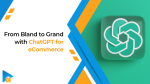 From Bland to Grand with ChatGPT for eCommerce