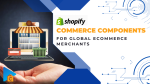 Commerce Components by Shopify for Global eCommerce Merchants