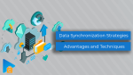 Data Synchronization Strategies: Advantages and Techniques