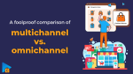 Multichannel vs. Omnichannel: Definition, Core Differences, and the Better Option for You