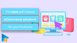 Choose the Best Self-Hosted eCommerce Solutions for Your Business