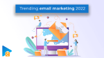 Top trending email marketing 2022 to drive more customers
