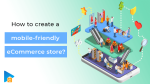 How to create a mobile-friendly eCommerce store?