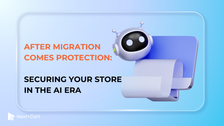 After Migration Comes Protection: Securing your store in the AI Era