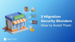 5 migration security blunders and how to avoid them